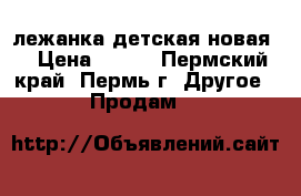 лежанка детская новая  › Цена ­ 750 - Пермский край, Пермь г. Другое » Продам   